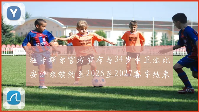 纽卡斯尔官方宣布与34岁中卫法比安沙尔续约至2026至2027赛季结束