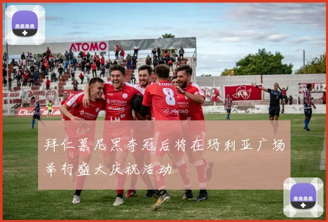 拜仁慕尼黑夺冠后将在玛利亚广场举行盛大庆祝活动